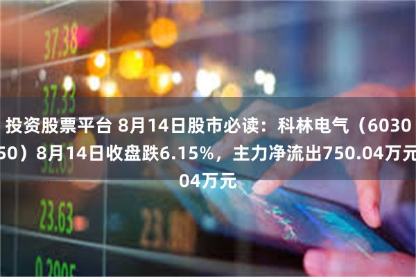 投资股票平台 8月14日股市必读：科林电气（603050）8月14日收盘跌6.15%，主力净流出750.04万元