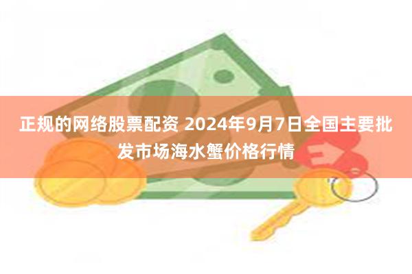 正规的网络股票配资 2024年9月7日全国主要批发市场海水蟹价格行情